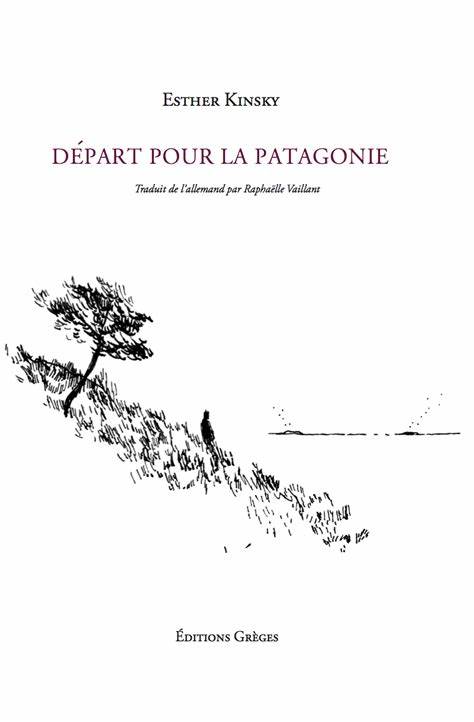 Esther Kinsky, Départ pour la Patagonie, couverture Luc Vigier, Editions Grèges, 2021